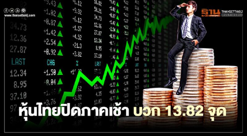 หุ้นไทยปิดภาคเช้าบวก 13.82 จุด หุ้นไทยปิดภาคเช้าบวก 13.82 จุด