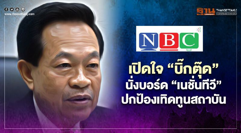 เปิดใจ“บิ๊กตุ๊ด”นั่งบอร์ด"เนชั่นทีวี"ปกป้องเทิดทูนสถาบัน