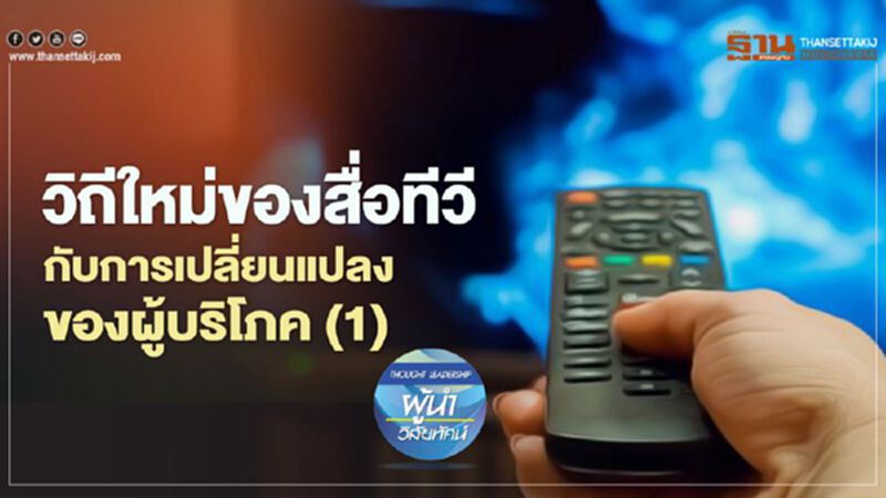 วิถีใหม่ของสื่อทีวี กับการเปลี่ยนแปลงของผู้บริโภค (1) วิถีใหม่ของสื่อทีวี กับการเปลี่ยนแปลงของผู้บริโภค (1)