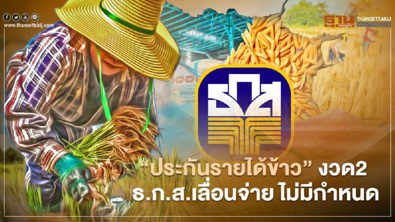 “เงินประกันรายได้ข้าว" งวด2  ธ.ก.ส. เลื่อนจ่าย ไม่มีกำหนด