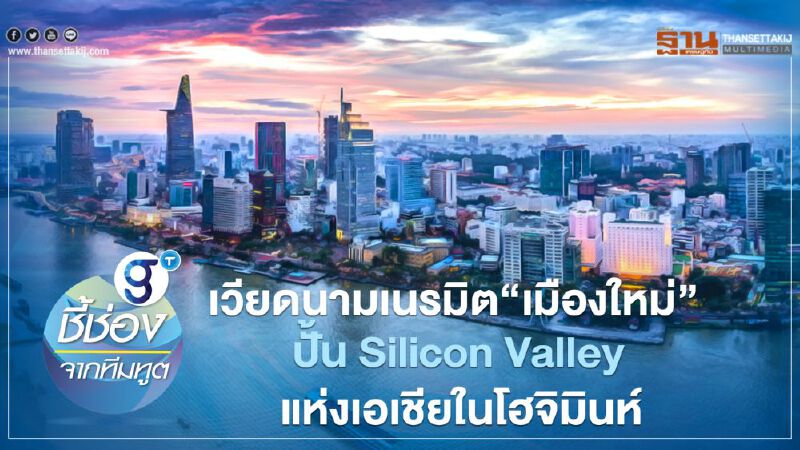 เวียดนามเนรมิต"เมืองใหม่" ปั้น Silicon Valley แห่งเอเชียในโฮจิมินห์