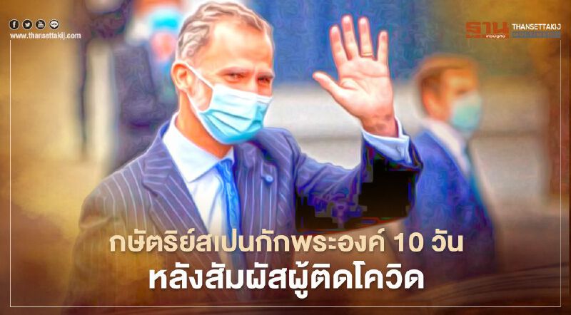 กษัตริย์สเปนกักพระองค์ 10 วันหลังสัมผัสผู้ติดโควิด