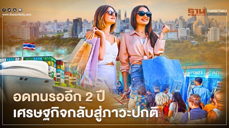 อดทนรออีก 2 ปี เศรษฐกิจกลับสู่ภาวะปกติ อดทนรออีก 2 ปี เศรษฐกิจกลับสู่ภาวะปกติ