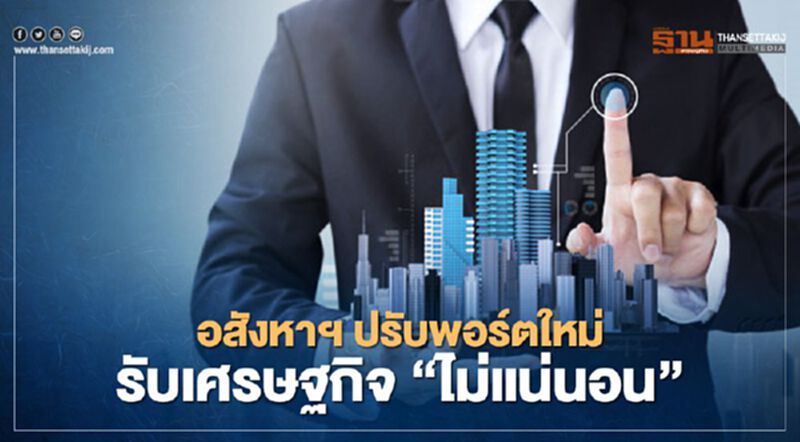 อสังหาฯ ปรับพอร์ตใหม่ รับเศรษฐกิจ "ไม่แน่นอน" อสังหาฯ ปรับพอร์ตใหม่ รับเศรษฐกิจ "ไม่แน่นอน"