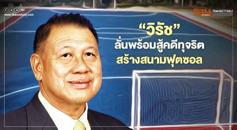 "วิรัช"ลั่นพร้อมสู้คดีทุจริตสนามฟุตซอล หลังมติ"ป.ป.ช.-อสส"สั่งฟ้อง