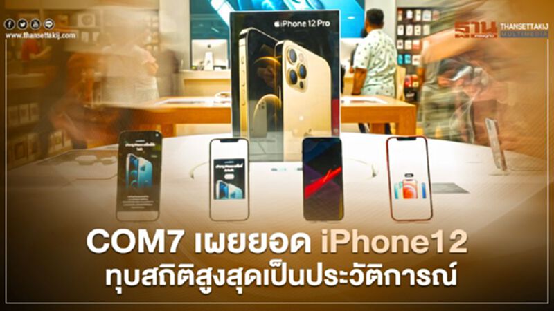 COM7 เผยยอด iPhone12 ทุบสถิติสูงสุดเป็นประวัติการณ์ COM7 เผยยอด iPhone12 ทุบสถิติสูงสุดเป็นประวัติการณ์