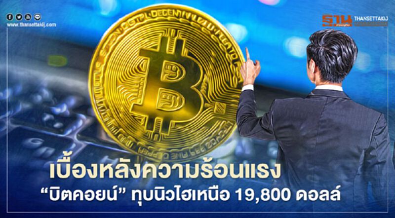 เบื้องหลังความร้อนแรง “บิตคอยน์” ทุบนิวไฮเหนือ 19,800 ดอลล์ เบื้องหลังความร้อนแรง “บิตคอยน์” ทุบนิวไฮเหนือ 19,800 ดอลล์