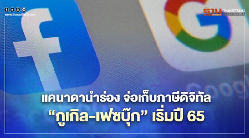 แคนาดานำร่อง จ่อเก็บภาษีดิจิทัลจาก “กูเกิล-เฟซบุ๊ก” เริ่มในปี 2565 แคนาดานำร่อง จ่อเก็บภาษีดิจิทัลจาก “กูเกิล-เฟซบุ๊ก” เริ่มในปี 2565
