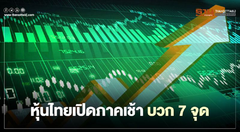 หุ้นไทยเปิดภาคเช้าบวก 7 จุด หุ้นไทยเปิดภาคเช้าบวก 7 จุด