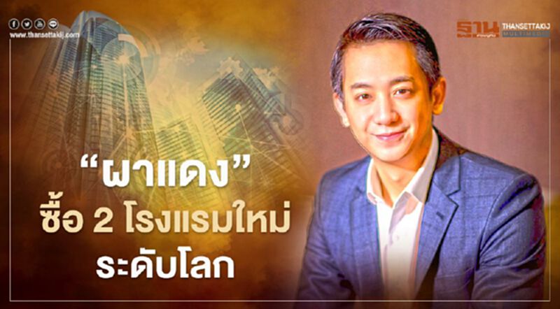 “ผาแดง”ซื้อ 2 โรงแรมใหม่ระดับโลก “ผาแดง”ซื้อ 2 โรงแรมใหม่ระดับโลก