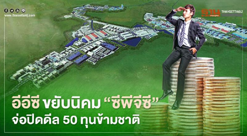 อีอีซี ขยับ นิคม‘ซีพีจีซี’ จ่อ ปิดดีล 50 ทุน ข้ามชาติ อีอีซี ขยับ นิคม‘ซีพีจีซี’ จ่อ ปิดดีล 50 ทุน ข้ามชาติ