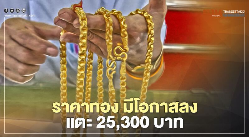 "ราคาทองคำ" มีโอกาสลงแตะ 25,300 บาท 