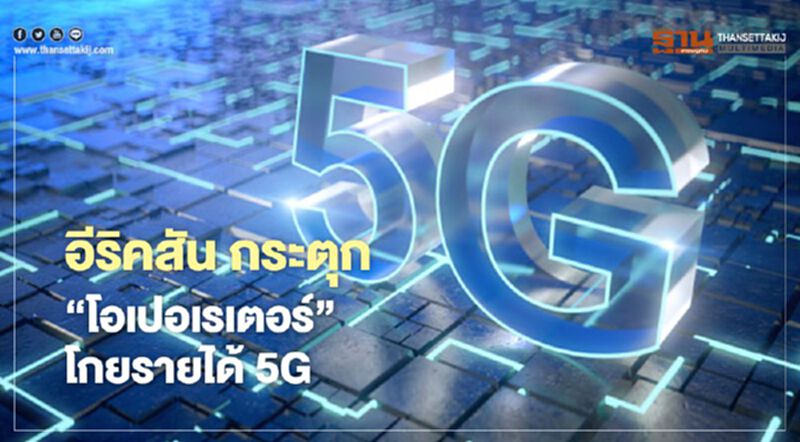 อีริคสัน กระตุก ‘โอเปอเรเตอร์’ โกยรายได้ 5G อีริคสัน กระตุก ‘โอเปอเรเตอร์’ โกยรายได้ 5G