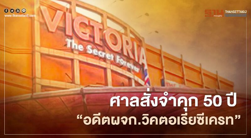 ศาลอุทธรณ์ สั่งจำคุก 50 ปี อดีตผจก."วิคตอเรียซีเครท" กับพวก คดีค้ามนุษย์ 