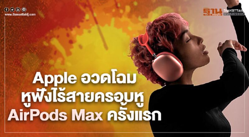 Apple อวดโฉมหูฟังไร้สายครอบหู AirPods Max ครั้งแรก Apple อวดโฉมหูฟังไร้สายครอบหู AirPods Max ครั้งแรก