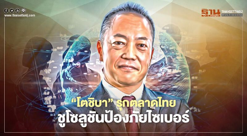 ‘โตชิบา’รุกตลาดไทย ชูโซลูชันป้องภัยไซเบอร์