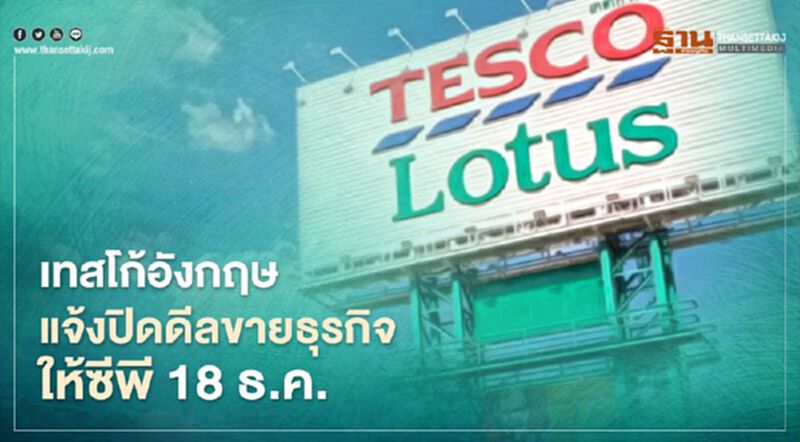 เทสโก้อังกฤษแจ้ง ปิดดีลขายธุรกิจให้ซีพี 18 ธ.ค. เทสโก้อังกฤษแจ้ง ปิดดีลขายธุรกิจให้ซีพี 18 ธ.ค.
