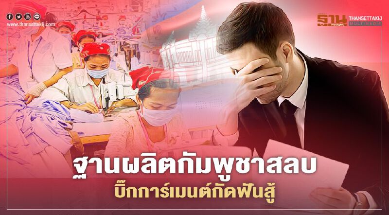 อียูตัดสิทธิ-โควิดทุบ ฐานผลิตกัมพูชาสลบ  บิ๊กการ์เมนต์ไทยกัดฟันสู้