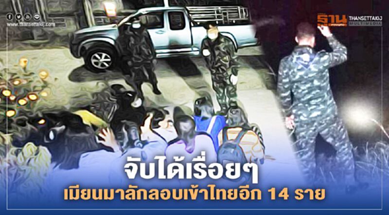 จับได้เรื่อย ๆ เมียนมาลักลอบเข้าไทยอีก 14 ราย จับได้เรื่อย ๆ เมียนมาลักลอบเข้าไทยอีก 14 ราย