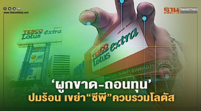 ‘ผูกขาด-ถอนทุน’ปมร้อน เขย่า“ซีพี”ควบรวมโลตัส ‘ผูกขาด-ถอนทุน’ปมร้อน เขย่า“ซีพี”ควบรวมโลตัส