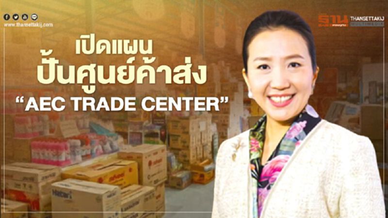 เปิดแผนปั้นศูนย์ค้าส่ง ‘AEC TRADE CENTER’ เปิดแผนปั้นศูนย์ค้าส่ง ‘AEC TRADE CENTER’