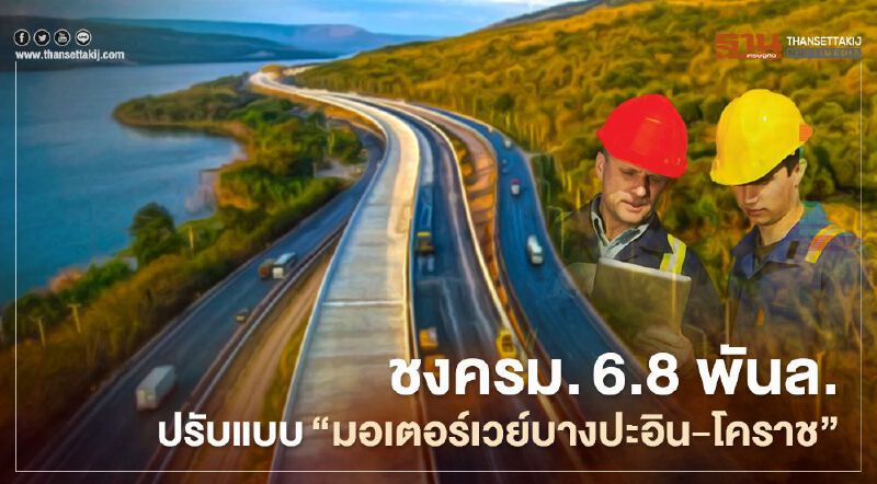 ชงครม.6.8 พันล.  รื้อแบบ“มอเตอร์เวย์ บางปะอิน-โคราช”