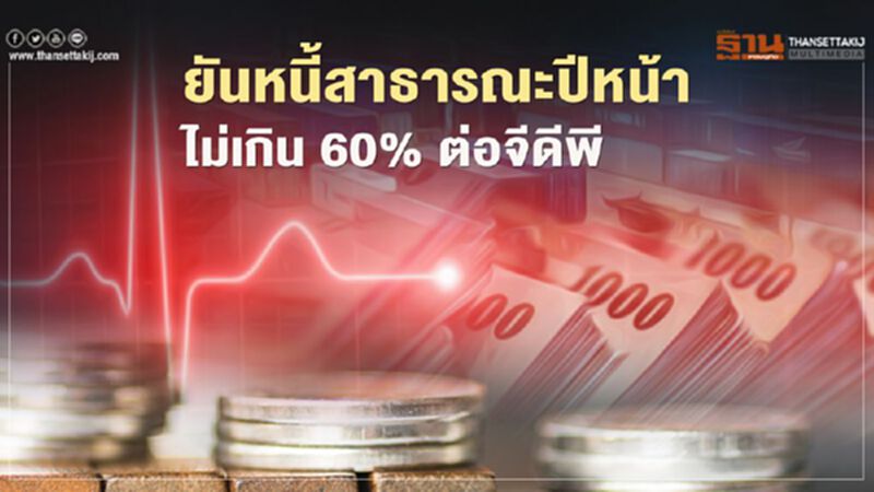 ยัน หนี้สาธารณะปีหน้า ไม่เกิน 60% ต่อจีดีพี ยัน หนี้สาธารณะปีหน้า ไม่เกิน 60% ต่อจีดีพี