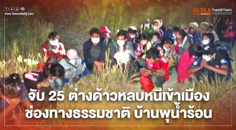 จับ 25 ต่างด้าวหลบหนีเข้าเมืองช่องทางธรรมชาติ บ้านพุน้ำร้อน จับ 25 ต่างด้าวหลบหนีเข้าเมืองช่องทางธรรมชาติ บ้านพุน้ำร้อน