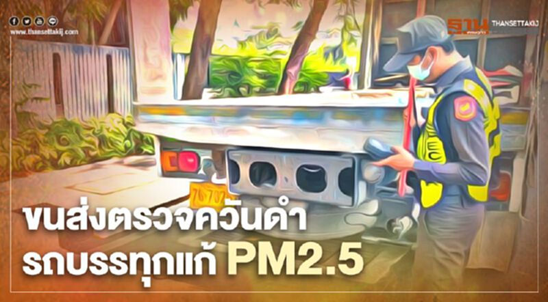 ขนส่ง ตรวจ ควันดำ รถบรรทุกแก้PM2.5 ขนส่ง ตรวจ ควันดำ รถบรรทุกแก้PM2.5
