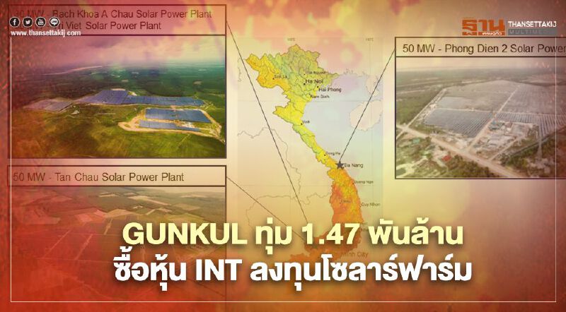 “GUNKUL” ทุ่ม 1.47 พันล.ซื้อหุ้น INT เพิ่มผลิตไฟฟ้าเวียดนามรวม 160 เมกกะวัตต์ “GUNKUL” ทุ่ม 1.47 พันล.ซื้อหุ้น INT เพิ่มผลิตไฟฟ้าเวียดนามรวม 160 เมกกะวัตต์