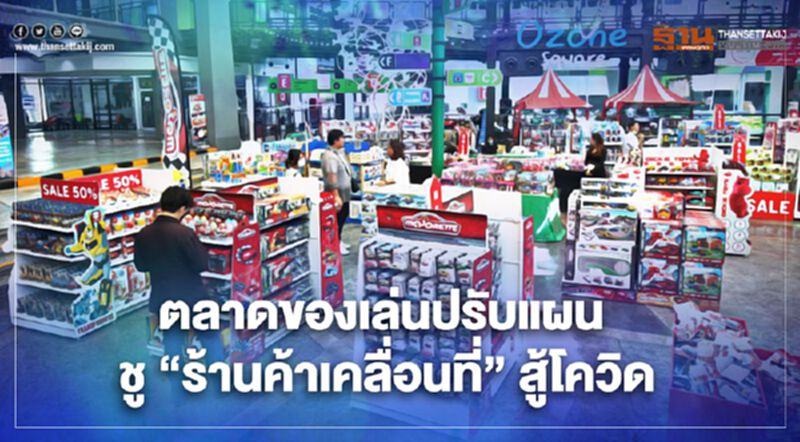 ตลาดของเล่นปรับแผน ชู “ร้านค้าเคลื่อนที่” สู้โควิด ตลาดของเล่นปรับแผน ชู “ร้านค้าเคลื่อนที่” สู้โควิด