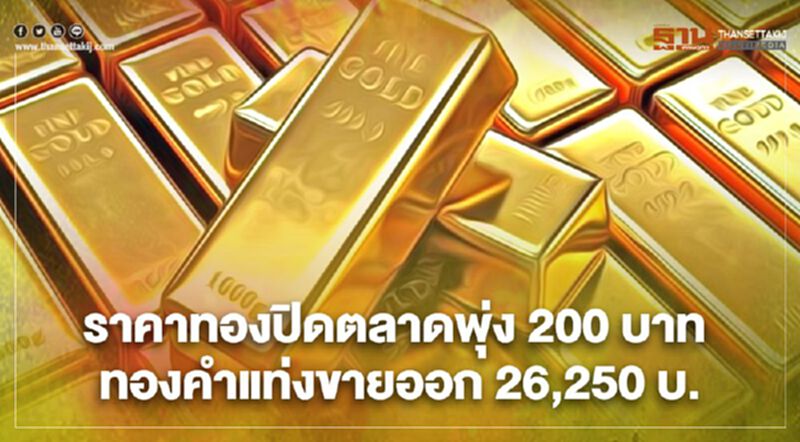 ราคาทองปิดตลาดพุ่ง 200 บาท ทองคำแท่งขายออก 26,250 บาท ราคาทองปิดตลาดพุ่ง 200 บาท ทองคำแท่งขายออก 26,250 บาท