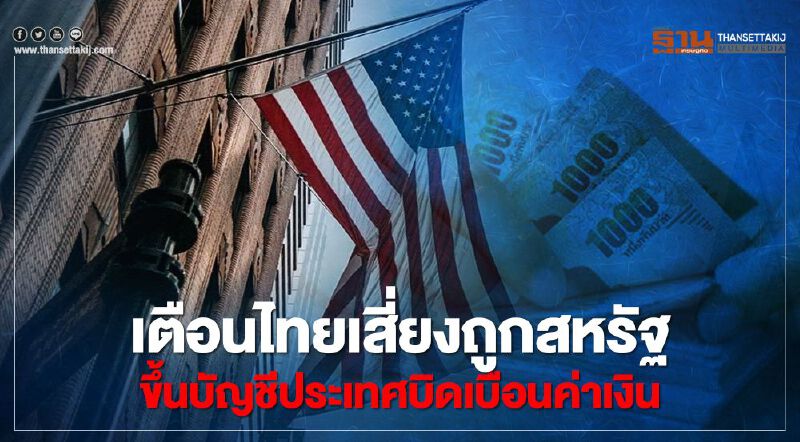 นักวิเคราะห์เตือนไทยเสี่ยงถูกสหรัฐขึ้นบัญชี “ประเทศบิดเบือนค่าเงิน” หวังผลการค้า