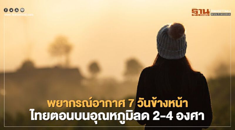 "พยากรณ์อากาศ" 7 วันข้างหน้าไทยตอนบนอุณหภูมิลด 2-4 องศา-ใต้มีฝน "พยากรณ์อากาศ" 7 วันข้างหน้าไทยตอนบนอุณหภูมิลด 2-4 องศา-ใต้มีฝน