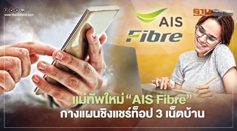แม่ทัพใหม่ ‘AIS Fibre’ กางแผนชิงแชร์ท็อป 3 เน็ตบ้าน แม่ทัพใหม่ ‘AIS Fibre’ กางแผนชิงแชร์ท็อป 3 เน็ตบ้าน