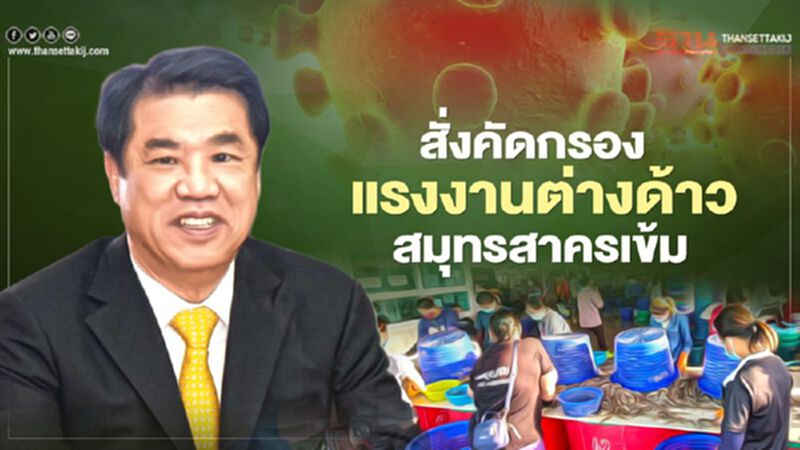 “สุริยะ” สั่งโรงงานใน “สมุทรสาคร” และจังหวัดอื่นคัดกรองเข้มแรงงานต่างด้าว “สุริยะ” สั่งโรงงานใน “สมุทรสาคร” และจังหวัดอื่นคัดกรองเข้มแรงงานต่างด้าว