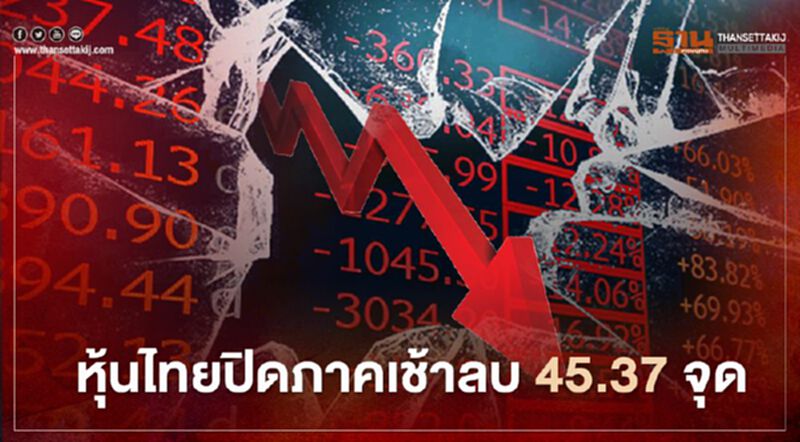 หุ้นไทยปิดภาคเช้าลบ 45.37 จุด หุ้นไทยปิดภาคเช้าลบ 45.37 จุด