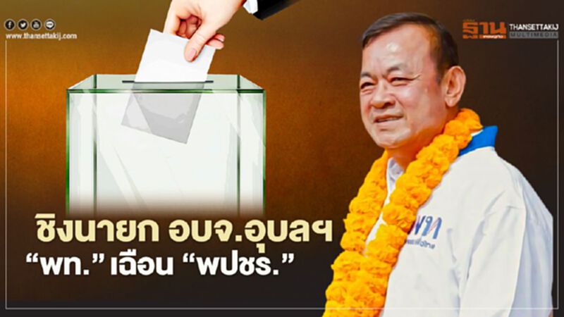 ศึกชิงนายก อบจ.อุบลฯ “พท.”เฉือน “พปชร.”ฉิวเฉียด ศึกชิงนายก อบจ.อุบลฯ “พท.”เฉือน “พปชร.”ฉิวเฉียด