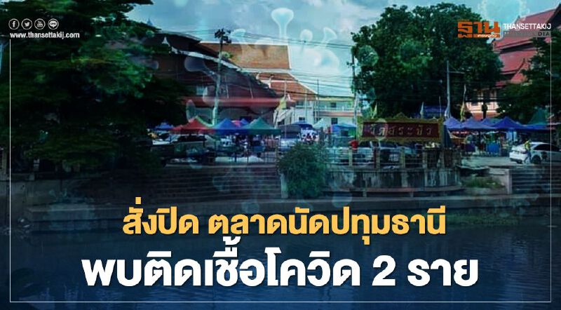 สั่งปิด "ตลาดนัดปทุมธานี" พบ 2 รายขายอาหารทะเลติดเชื้อโควิด