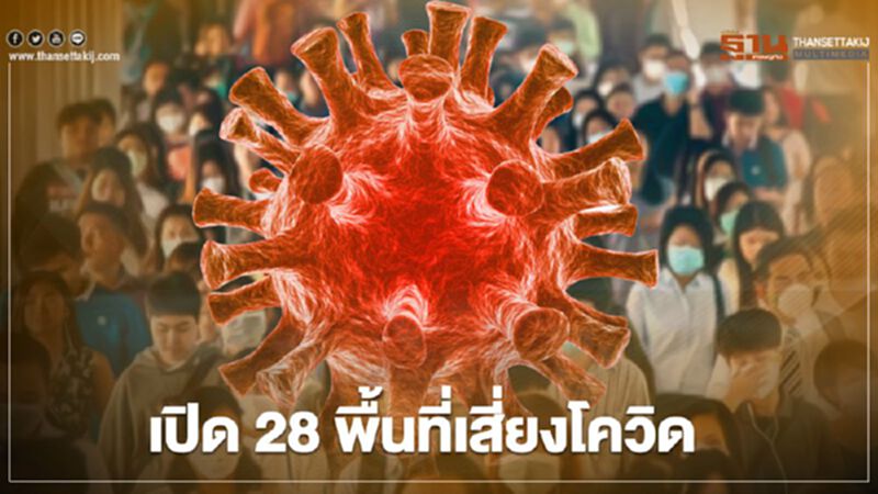 เปิด 28 จุด พื้นที่เสี่ยง"โควิด-19"ทั่วประเทศ เปิด 28 จุด พื้นที่เสี่ยง"โควิด-19"ทั่วประเทศ