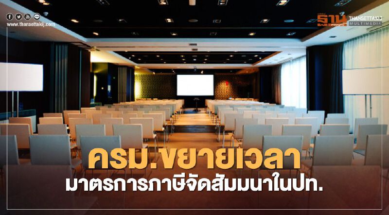 ครม.ไฟเขียวขยายเวลามาตรการภาษี หนุนจัดสัมมนาในปท.ถึง 30 ก.ย.64 