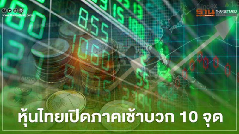 หุ้นไทยเปิดภาคเช้าบวก 10 จุด หุ้นไทยเปิดภาคเช้าบวก 10 จุด