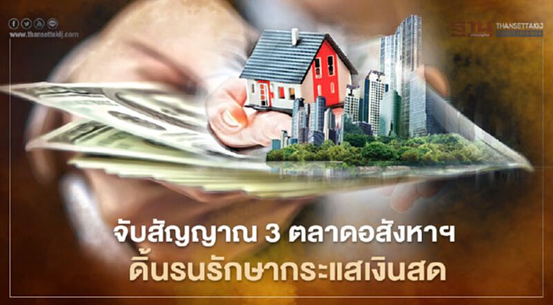 จับสัญญาณ 3 ตลาดอสังหาฯ ดิ้นรน รักษากระแสเงินสด จับสัญญาณ 3 ตลาดอสังหาฯ ดิ้นรน รักษากระแสเงินสด