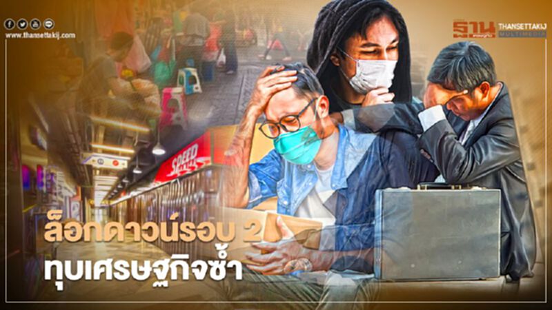 ล็อกดาวน์รอบ 2 ทุบเศรษฐกิจซ้ำ ล็อกดาวน์รอบ 2 ทุบเศรษฐกิจซ้ำ
