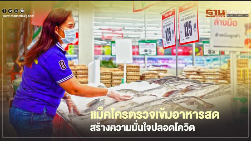 แม็คโครตรวจเข้มอาหารสด  สร้างความมั่นใจปลอดโควิด