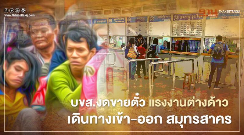 บขส.เบรกขายตั๋ว แรงงานต่างด้าว เดินทางเข้า-ออก สมุทรสาคร  หลังโควิด-19 พ่นพิษ 