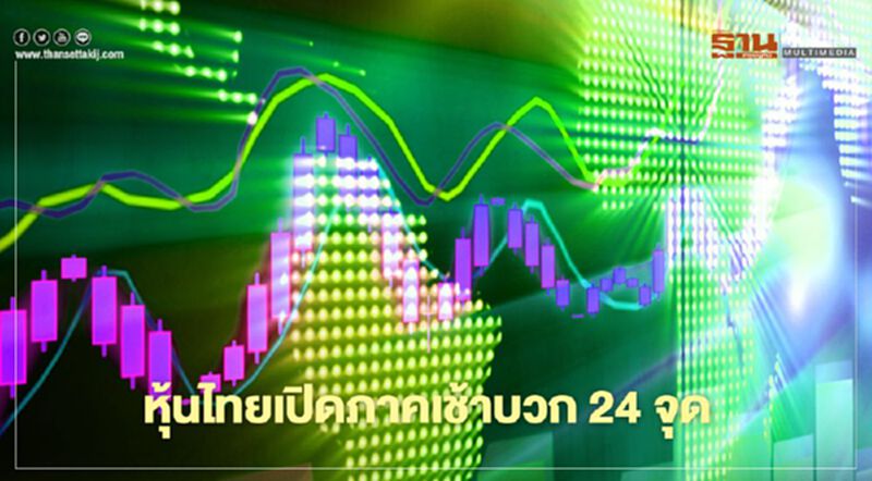 หุ้นไทยเปิดภาคเช้าบวก 24 จุด หุ้นไทยเปิดภาคเช้าบวก 24 จุด