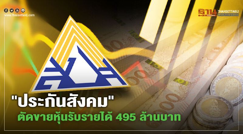 "ประกันสังคม"ตัดขายหุ้น LH- SCC-TU รับรายได้ 495 ล้านบาท