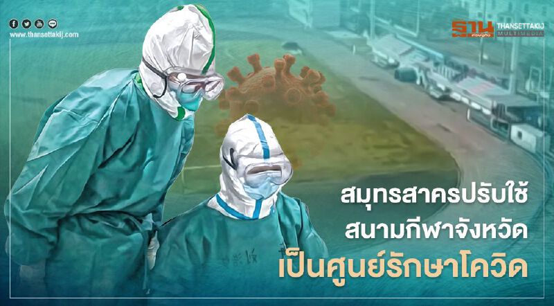 สมุทรสาครปรับใช้"สนามกีฬาจังหวัด" เป็นศูนย์พักฟื้นกักตัว