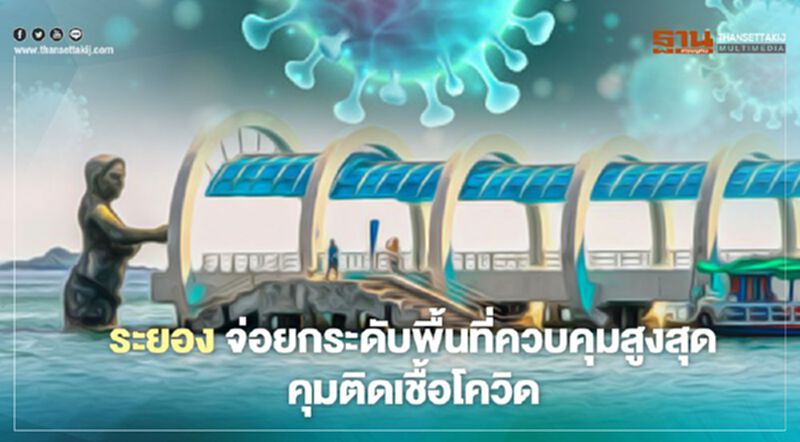 ระยอง จ่อยกระดับพื้นที่ควบคุมสูงสุด คุมติดเชื้อโควิด ระยอง จ่อยกระดับพื้นที่ควบคุมสูงสุด คุมติดเชื้อโควิด